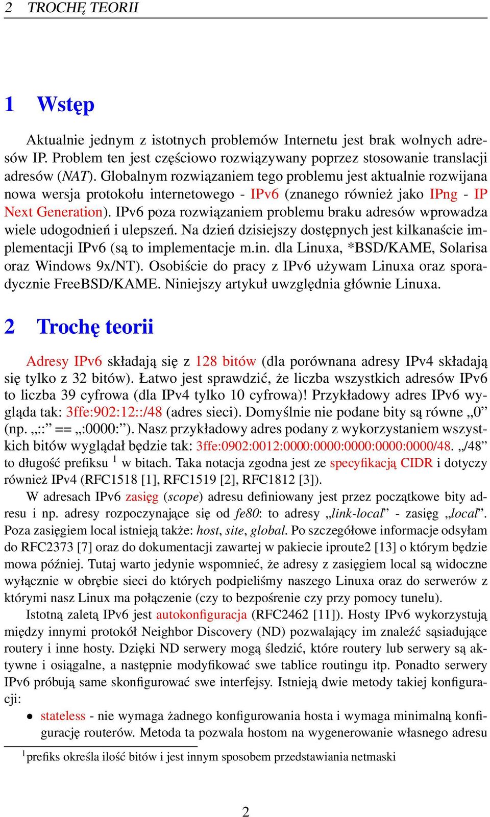 IPv6 poza rozwiązaniem problemu braku adresów wprowadza wiele udogodnień i ulepszeń. Na dzień dzisiejszy dostępnych jest kilkanaście implementacji IPv6 (są to implementacje m.in.