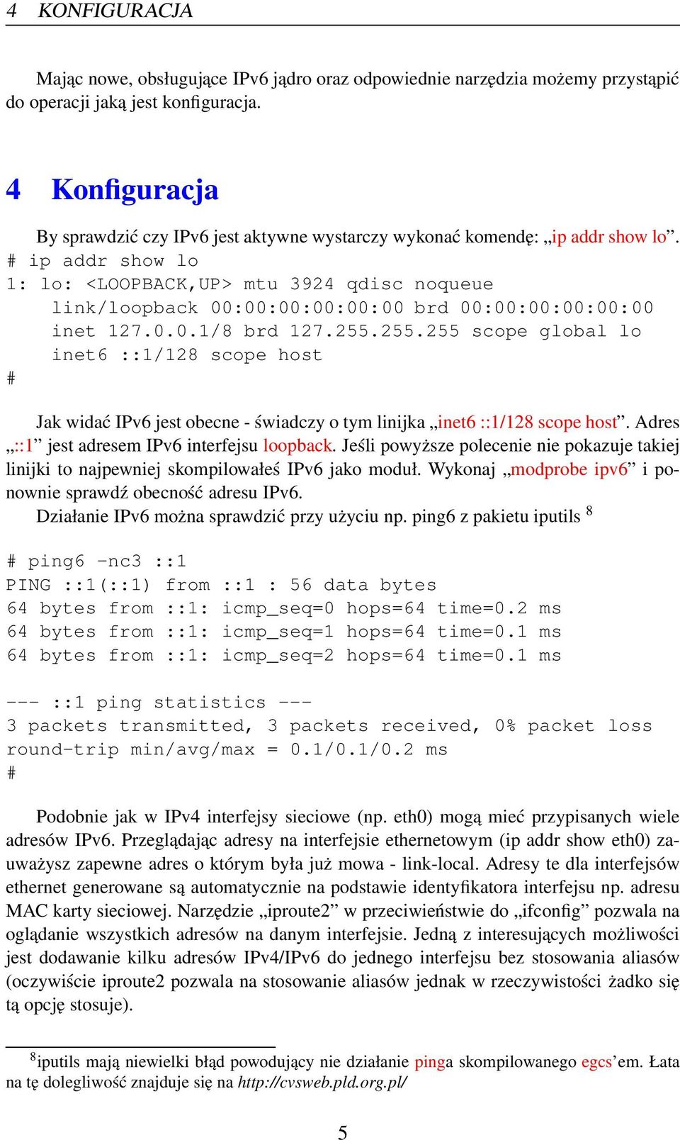 # ip addr show lo 1: lo: <LOOPBACK,UP> mtu 3924 qdisc noqueue link/loopback 00:00:00:00:00:00 brd 00:00:00:00:00:00 inet 127.0.0.1/8 brd 127.255.