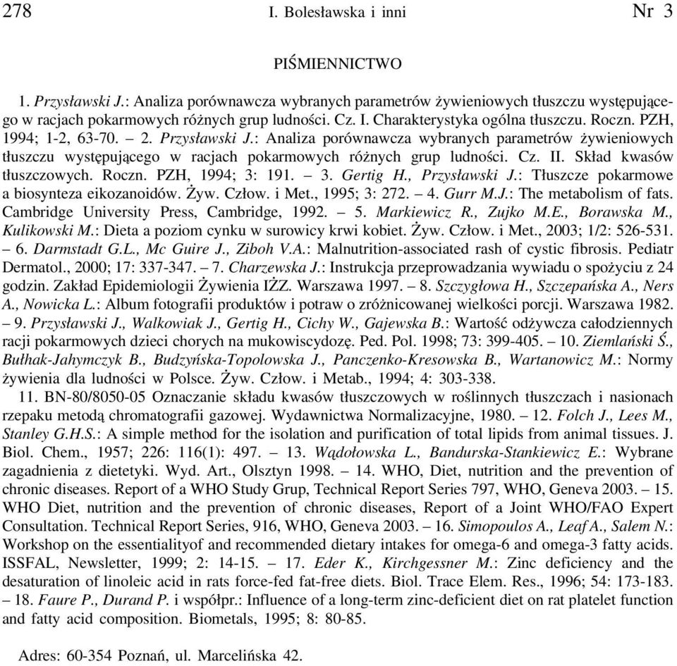Skład kwasów tłuszczowych. Roczn. PZH, 1994; 3: 191. 3. Gertig H., Przysławski J.: Tłuszcze pokarmowe a biosynteza eikozanoidów. Żyw. Człow. i Met., 1995; 3: 272. 4. Gurr M.J.: The metabolism of fats.