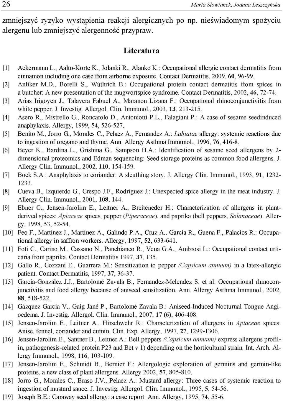 , Wűthrich B.: Occupational protein contact dermatitis from spices in a butcher: A new presentation of the mugwortspice syndrome. Contact Dermatitis, 2002, 46, 72-74. [3] Arias Irigoyen J.