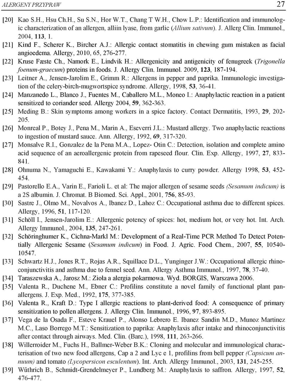 [22] Kruse Fæste Ch., Namork E., Lindvik H.: Allergenicity and antigenicity of fenugreek (Trigonella foenum-graecum) proteins in foods. J. Allergy Clin. Immunol. 2009, 123, 187-194. [23] Leitner A.
