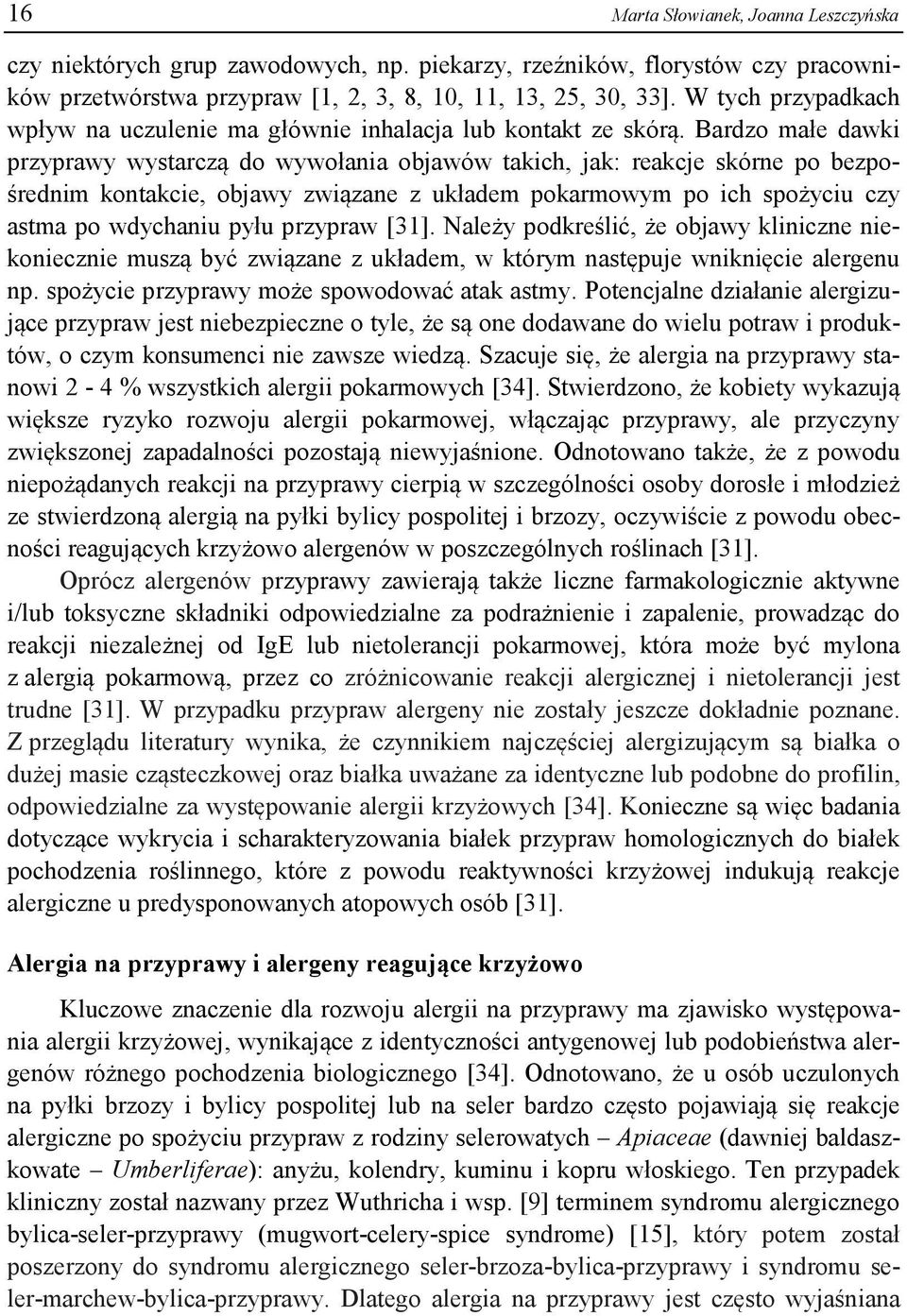 Bardzo małe dawki przyprawy wystarczą do wywołania objawów takich, jak: reakcje skórne po bezpośrednim kontakcie, objawy związane z układem pokarmowym po ich spożyciu czy astma po wdychaniu pyłu
