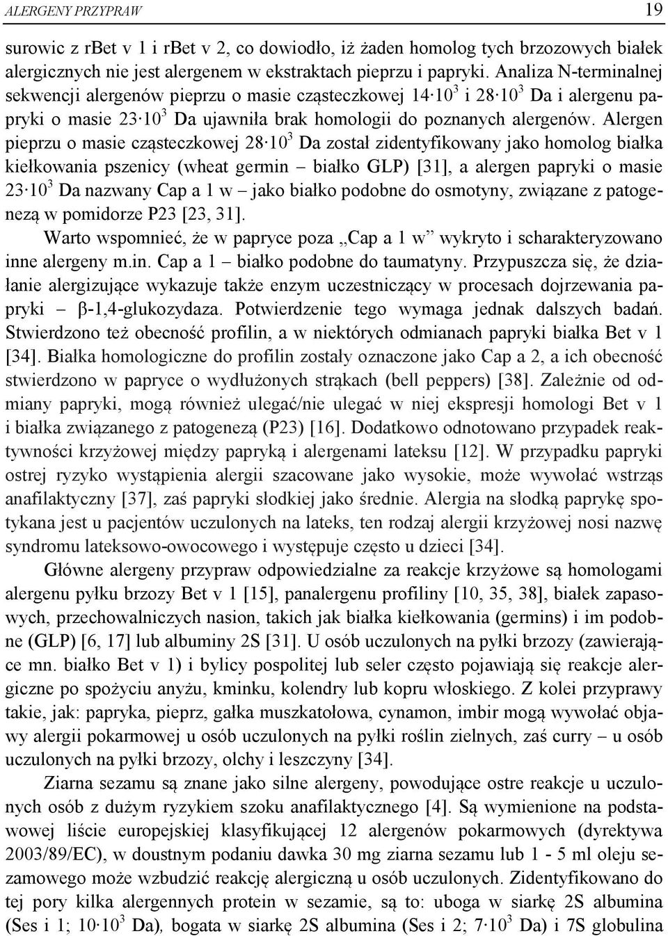 Alergen pieprzu o masie cząsteczkowej 28 10 3 Da został zidentyfikowany jako homolog białka kiełkowania pszenicy (wheat germin białko GLP) [31], a alergen papryki o masie 23 10 3 Da nazwany Cap a 1 w