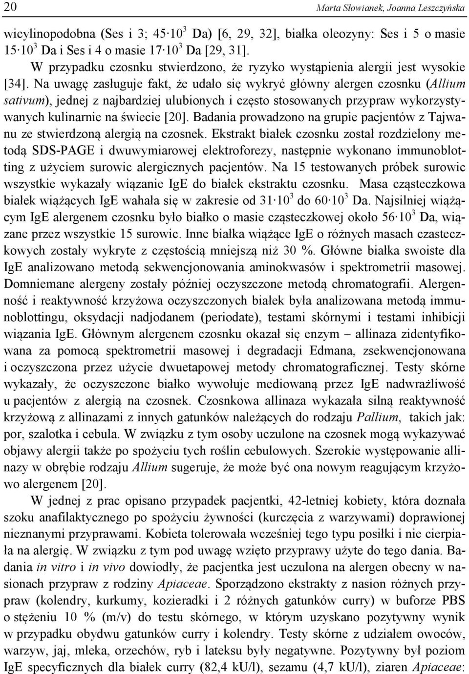 Na uwagę zasługuje fakt, że udało się wykryć główny alergen czosnku (Allium sativum), jednej z najbardziej ulubionych i często stosowanych przypraw wykorzystywanych kulinarnie na świecie [20].