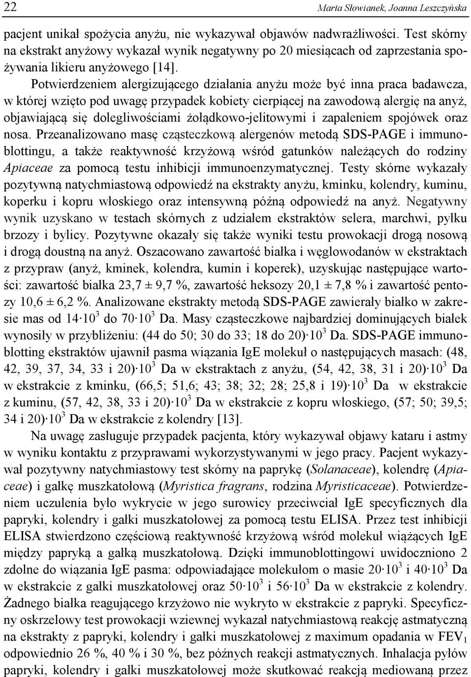 Potwierdzeniem alergizującego działania anyżu może być inna praca badawcza, w której wzięto pod uwagę przypadek kobiety cierpiącej na zawodową alergię na anyż, objawiającą się dolegliwościami