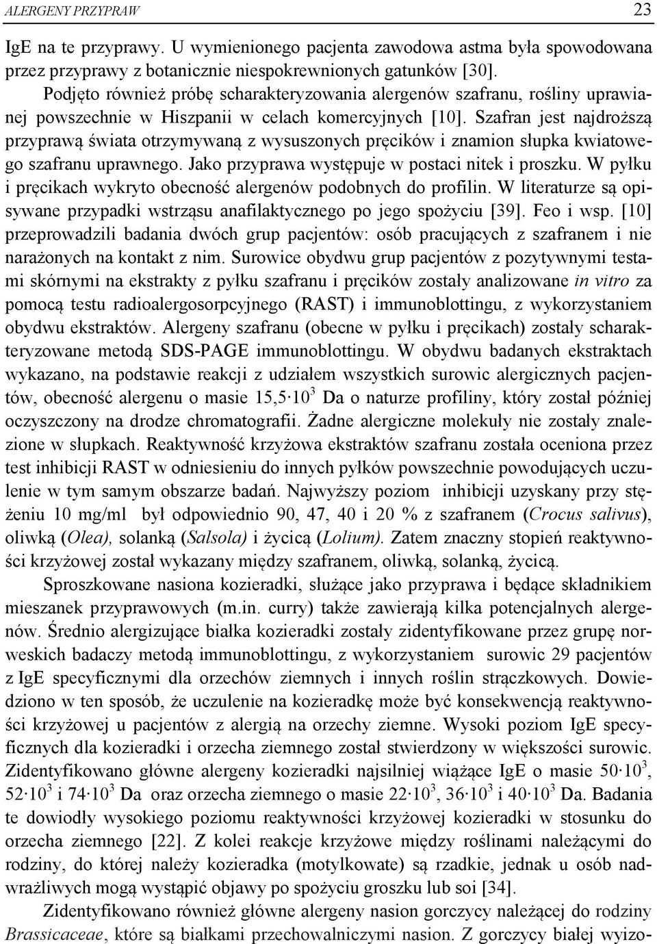 Szafran jest najdroższą przyprawą świata otrzymywaną z wysuszonych pręcików i znamion słupka kwiatowego szafranu uprawnego. Jako przyprawa występuje w postaci nitek i proszku.