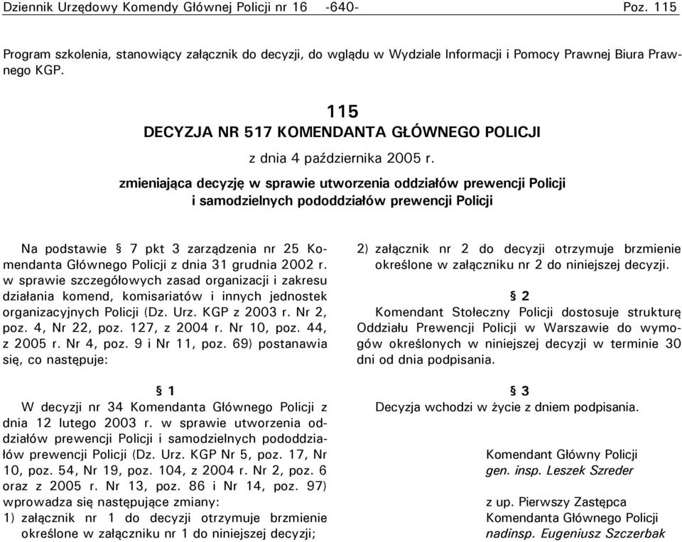 zmieniająca decyzję w sprawie utworzenia oddziałów prewencji Policji i samodzielnych pododdziałów prewencji Policji Na podstawie 7 pkt zarządzenia nr 5 Komendanta Głównego Policji z dnia grudnia 00 r.