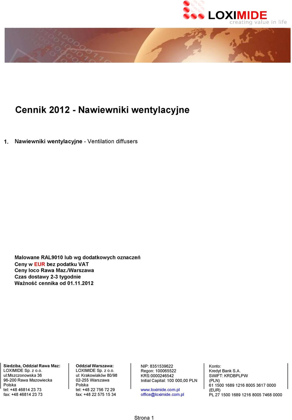 z o.o. ul: Krakowiaków 80/98 02-255 Warszawa Polska tel: +48 22 756 72 29 fax: +48 22 575 15 34 NIP: 8351539622 Regon: 100065522 KRS:0000246542 Initial Capital: 100 000,00 PLN www.loximide.