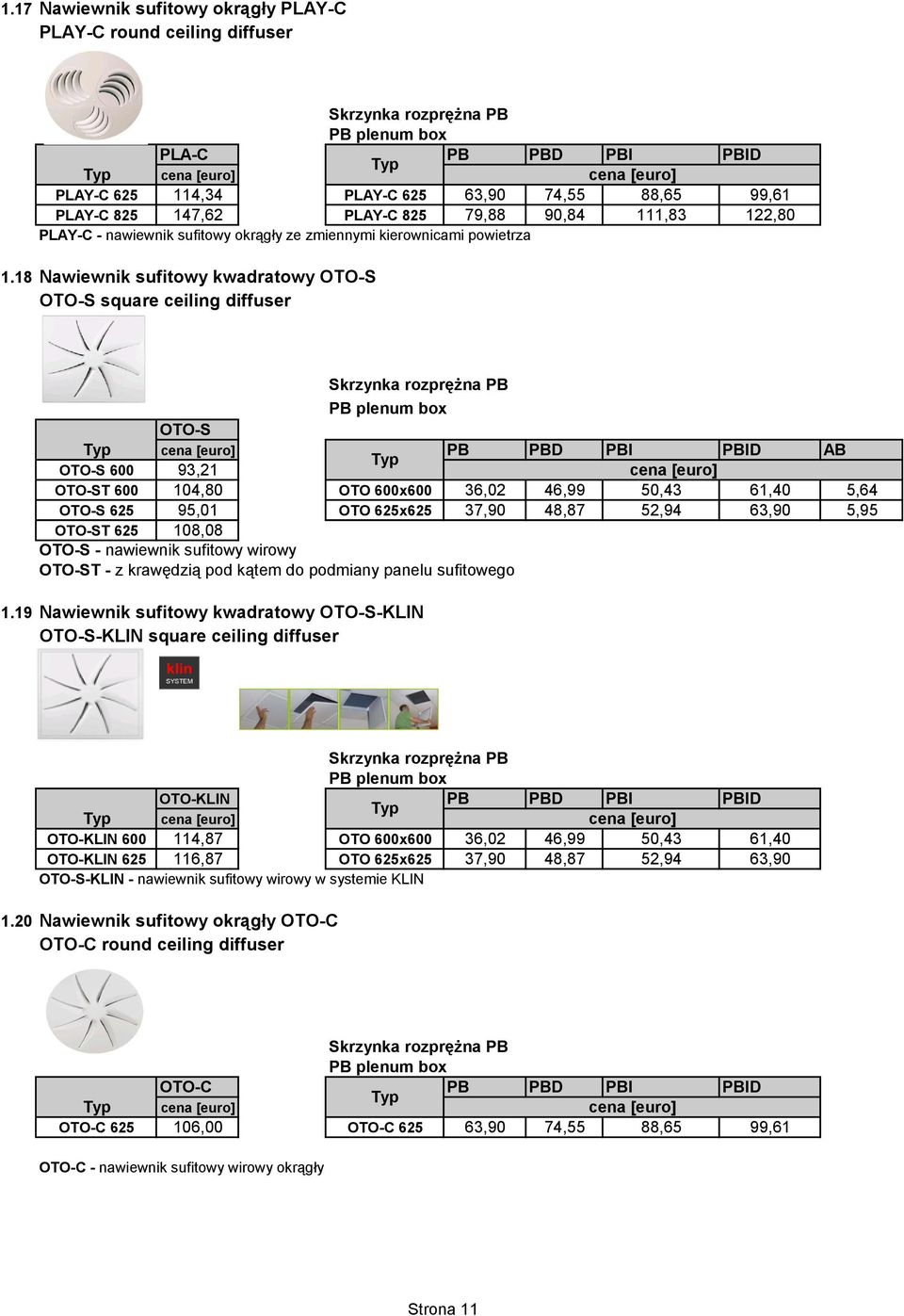 18 Nawiewnik sufitowy kwadratowy OTO-S OTO-S square ceiling diffuser PB plenum box OTO-S PB PBD PBI PBID AB OTO-S 600 93,21 OTO-ST 600 104,80 OTO 600x600 36,02 46,99 50,43 61,40 5,64 OTO-S 625 95,01