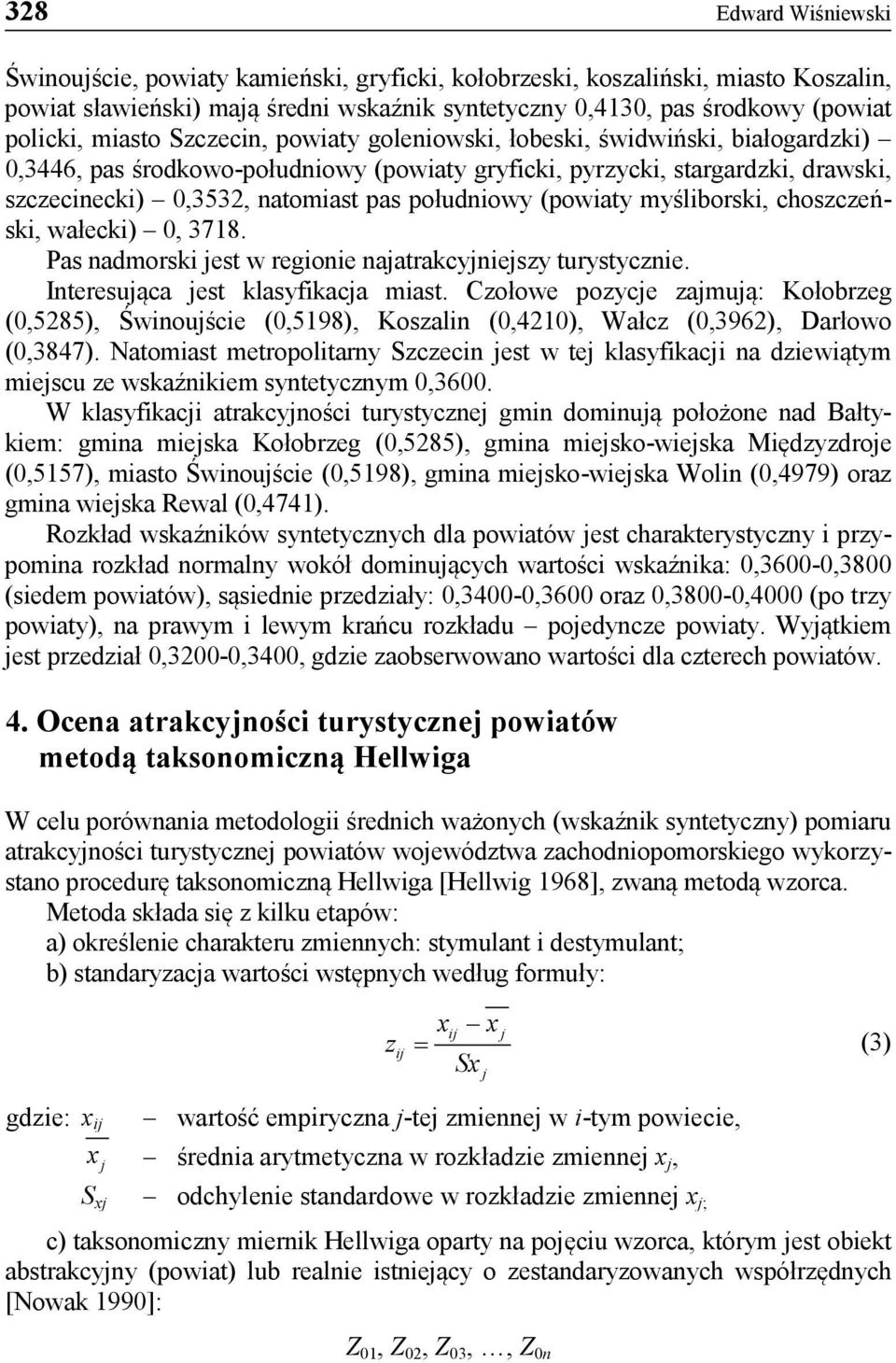 południowy (powiaty myśliborski, choszczeński, wałecki) 0, 3718. Pas nadmorski jest w regionie najatrakcyjniejszy turystycznie. Interesująca jest klasyfikacja miast.