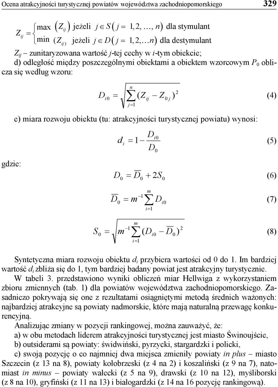 rozwoju obiektu (tu: atrakcyjności turystycznej powiatu) wynosi: S d D i0 i = 1 (5) D0 D = + (6) 0 D0 2S0 m 1 D0 = m D i 0 (7) i= 1 m 1 2 0 = m D i 0 D0 ) i= 1 ( (8) Syntetyczna miara rozwoju obiektu