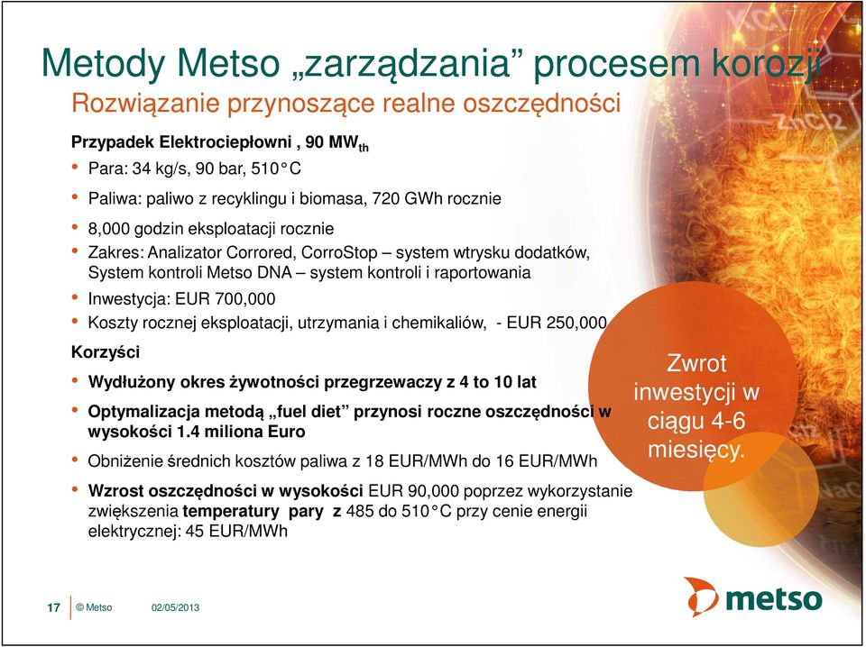 rocznej eksploatacji, utrzymania i chemikaliów, - EUR 250,000 Korzyści Zwrot Wydłużony okres żywotności przegrzewaczy z 4 to 10 lat inwestycji w Optymalizacja metodą fuel diet przynosi roczne
