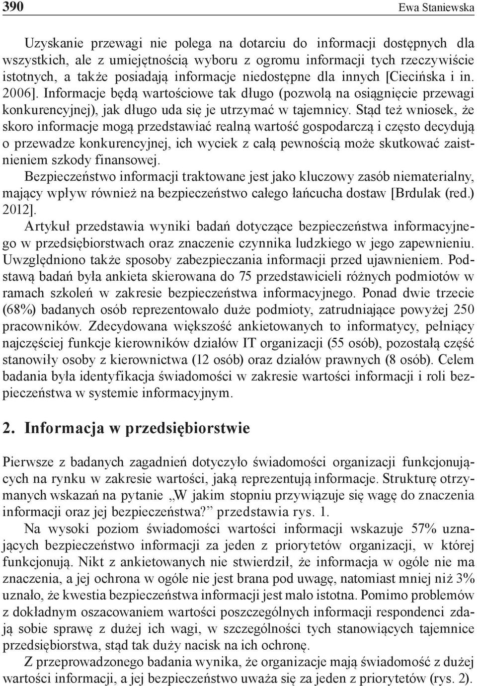 Stąd też wniosek, że skoro informacje mogą przedstawiać realną wartość gospodarczą i często decydują o przewadze konkurencyjnej, ich wyciek z całą pewnością może skutkować zaistnieniem szkody