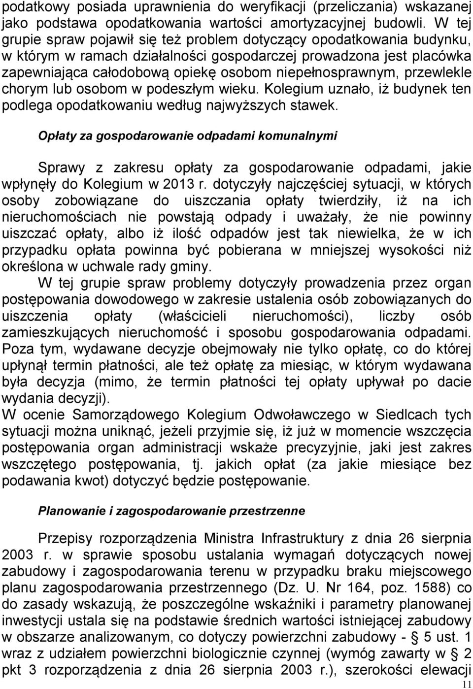 niepełnosprawnym, przewlekle chorym lub osobom w podeszłym wieku. Kolegium uznało, iż budynek ten podlega opodatkowaniu według najwyższych stawek.