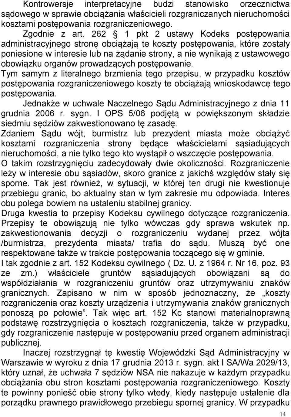 organów prowadzących postępowanie. Tym samym z literalnego brzmienia tego przepisu, w przypadku kosztów postępowania rozgraniczeniowego koszty te obciążają wnioskodawcę tego postępowania.