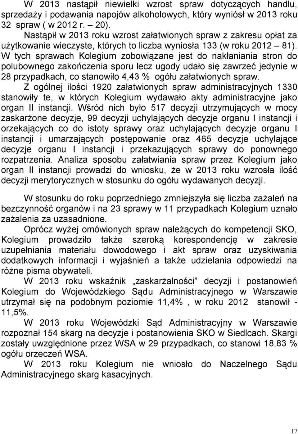 W tych sprawach Kolegium zobowiązane jest do nakłaniania stron do polubownego zakończenia sporu lecz ugody udało się zawrzeć jedynie w 28 przypadkach, co stanowiło 4,43 % ogółu załatwionych spraw.