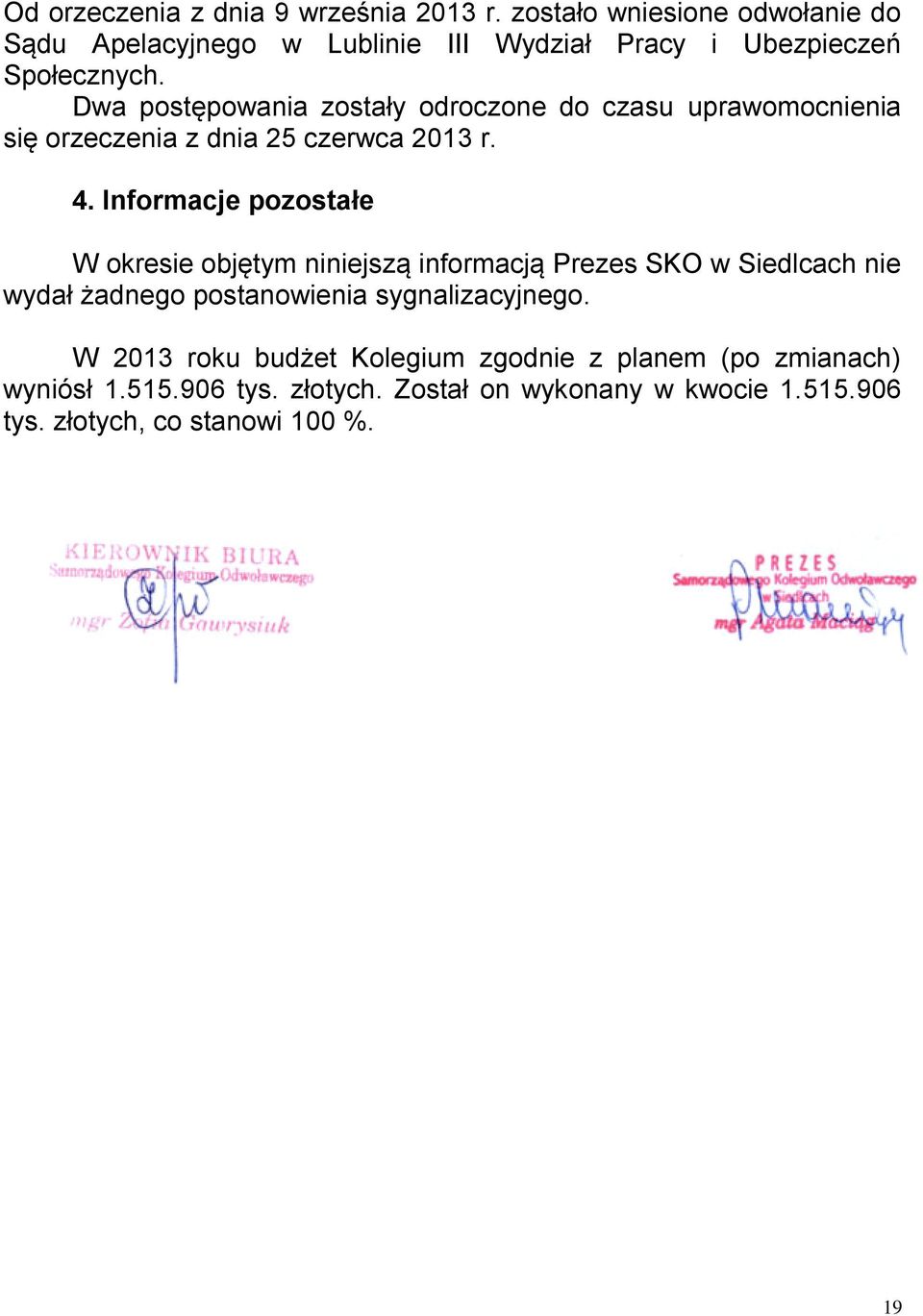 Dwa postępowania zostały odroczone do czasu uprawomocnienia się orzeczenia z dnia 25 czerwca 2013 r. 4.