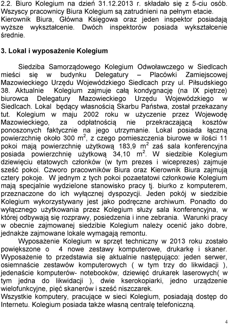 Lokal i wyposażenie Kolegium Siedziba Samorządowego Kolegium Odwoławczego w Siedlcach mieści się w budynku Delegatury Placówki Zamiejscowej Mazowieckiego Urzędu Wojewódzkiego Siedlcach przy ul.