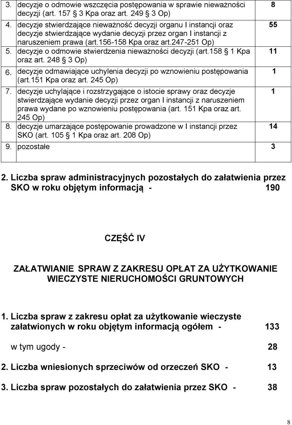 decyzje o odmowie stwierdzenia nieważności decyzji (art.158 1 Kpa oraz art. 248 3 Op) 6. decyzje odmawiające uchylenia decyzji po wznowieniu postępowania (art.151 Kpa oraz art. 245 Op) 7.