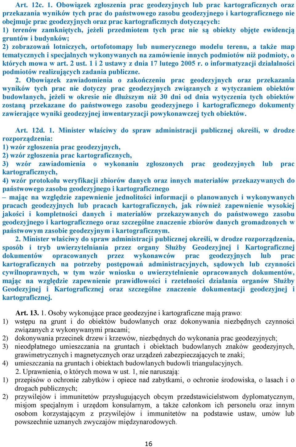 prac kartograficznych dotyczących: 1) terenów zamkniętych, jeżeli przedmiotem tych prac nie są obiekty objęte ewidencją gruntów i budynków; 2) zobrazowań lotniczych, ortofotomapy lub numerycznego