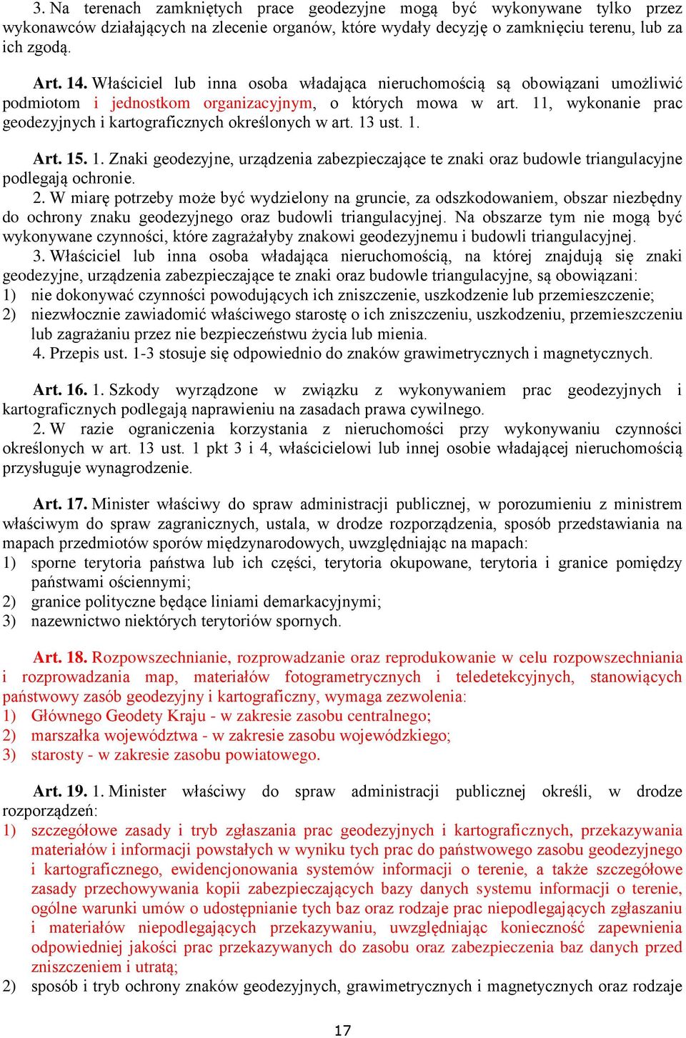 11, wykonanie prac geodezyjnych i kartograficznych określonych w art. 13 ust. 1. Art. 15. 1. Znaki geodezyjne, urządzenia zabezpieczające te znaki oraz budowle triangulacyjne podlegają ochronie. 2.