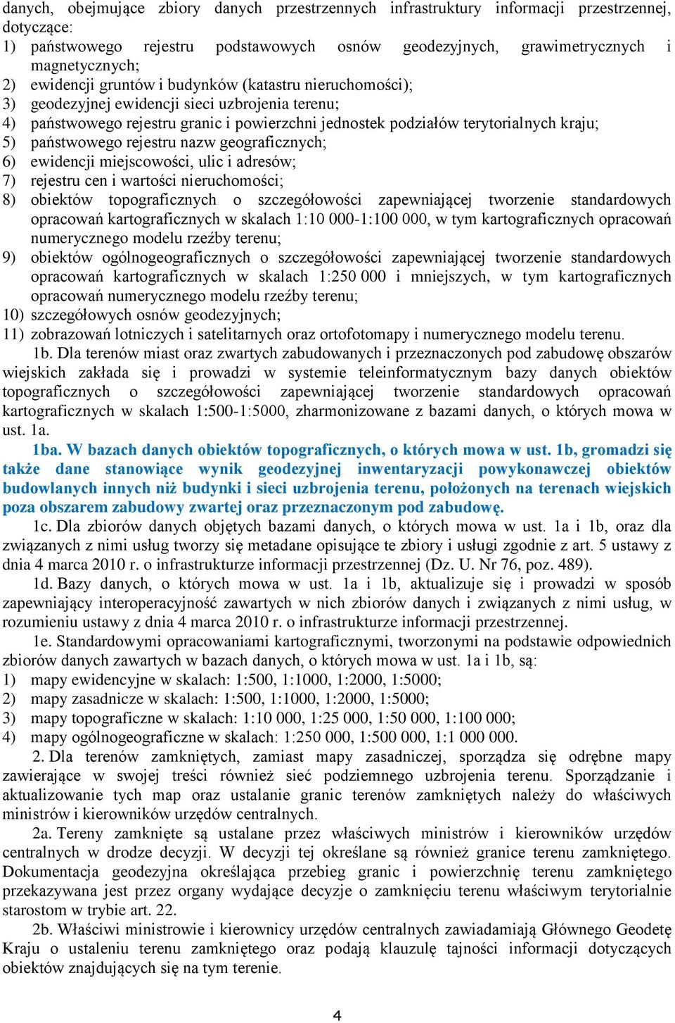 państwowego rejestru nazw geograficznych; 6) ewidencji miejscowości, ulic i adresów; 7) rejestru cen i wartości nieruchomości; 8) obiektów topograficznych o szczegółowości zapewniającej tworzenie