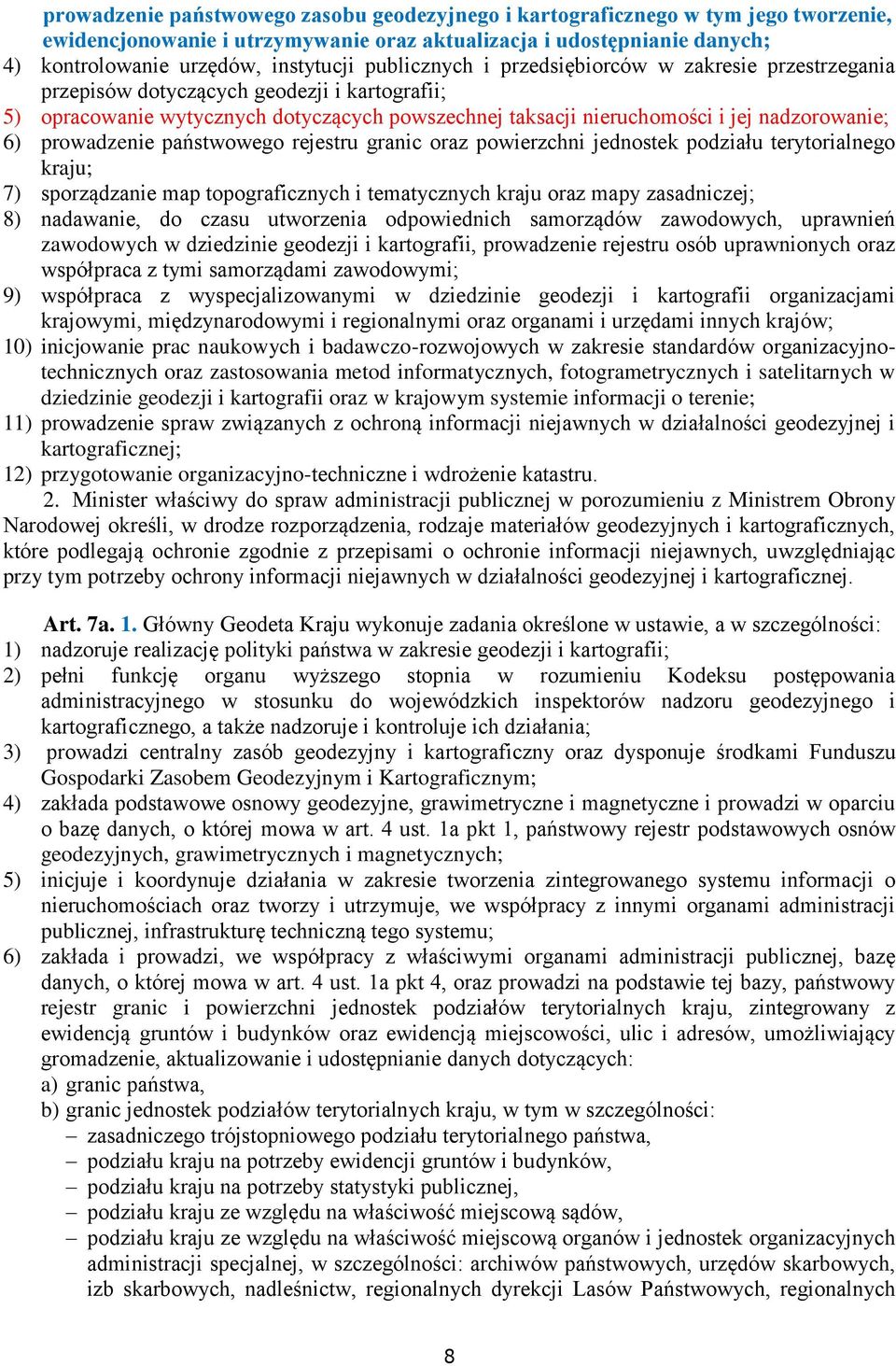 prowadzenie państwowego rejestru granic oraz powierzchni jednostek podziału terytorialnego kraju; 7) sporządzanie map topograficznych i tematycznych kraju oraz mapy zasadniczej; 8) nadawanie, do