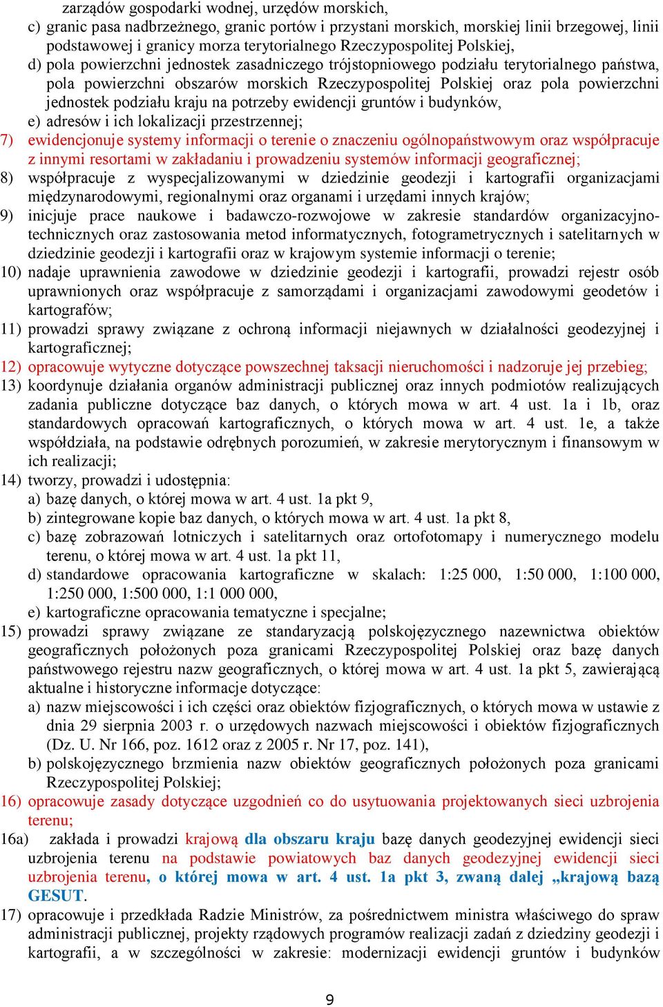 powierzchni jednostek podziału kraju na potrzeby ewidencji gruntów i budynków, e) adresów i ich lokalizacji przestrzennej; 7) ewidencjonuje systemy informacji o terenie o znaczeniu ogólnopaństwowym
