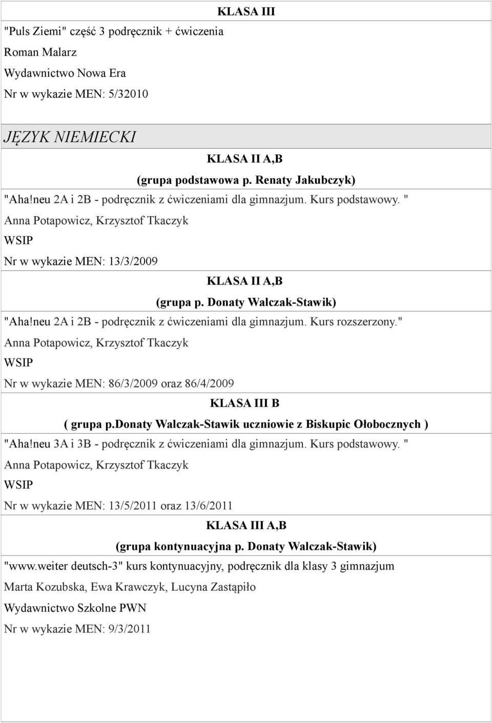 neu 2A i 2B - podręcznik z ćwiczeniami dla gimnazjum. Kurs rozszerzony." Anna Potapowicz, Krzysztof Tkaczyk WSIP Nr w wykazie MEN: 86/3/2009 oraz 86/4/2009 I B ( grupa p.