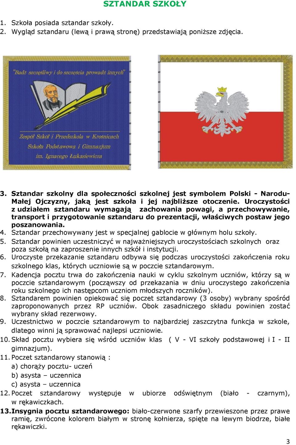 Uroczystości z udziałem wymagają zachowania powagi, a przechowywanie, transport i przygotowanie do prezentacji, właściwych postaw jego poszanowania. 4.