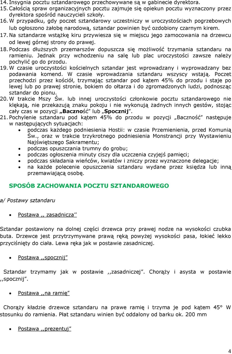 Na sztandarze wstążkę kiru przywiesza się w miejscu jego zamocowania na drzewcu od lewej górnej strony do prawej. 18. Podczas dłuższych przemarszów dopuszcza się możliwość trzymania na ramieniu.