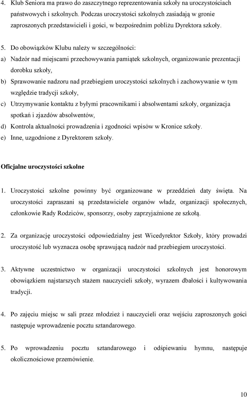 Do obowiązków Klubu należy w szczególności: a) Nadzór nad miejscami przechowywania pamiątek szkolnych, organizowanie prezentacji dorobku szkoły, b) Sprawowanie nadzoru nad przebiegiem uroczystości