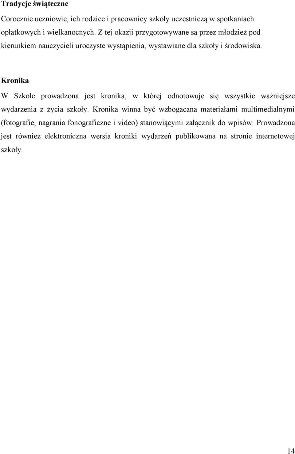 Kronika W Szkole prowadzona jest kronika, w której odnotowuje się wszystkie ważniejsze wydarzenia z życia szkoły.