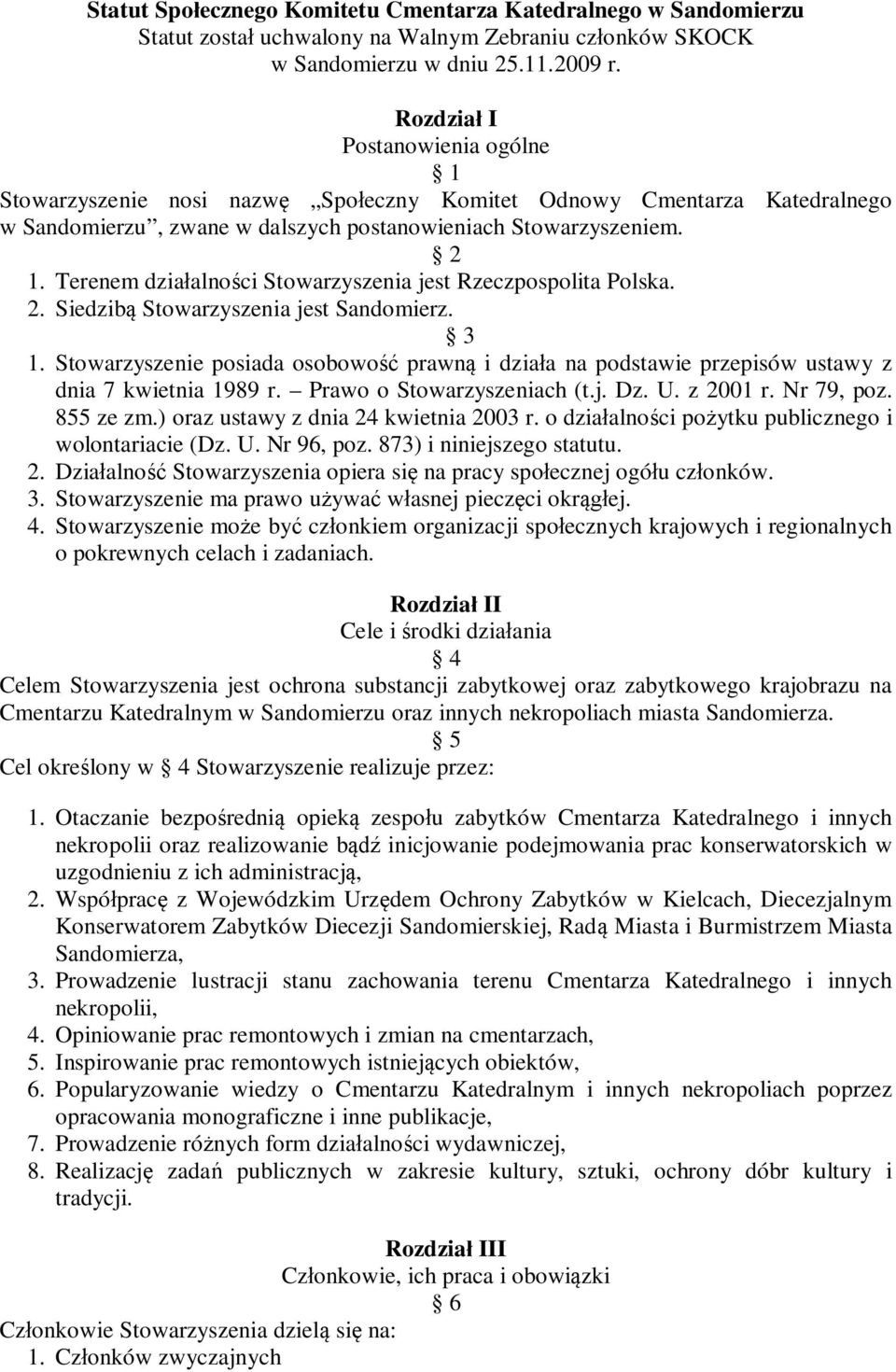 Terenem działalności Stowarzyszenia jest Rzeczpospolita Polska. 2. Siedzibą Stowarzyszenia jest Sandomierz. 3 1.