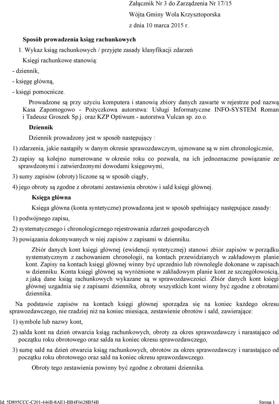 Prowadzone są przy użyciu komputera i stanowią zbiory danych zawarte w rejestrze pod nazwą Kasa Zapomogowo - Pożyczkowa autorstwa: Usługi Informatyczne INFO-SYSTEM Roman i Tadeusz Groszek Sp.j. oraz KZP Optiwum - autorstwa Vulcan sp.