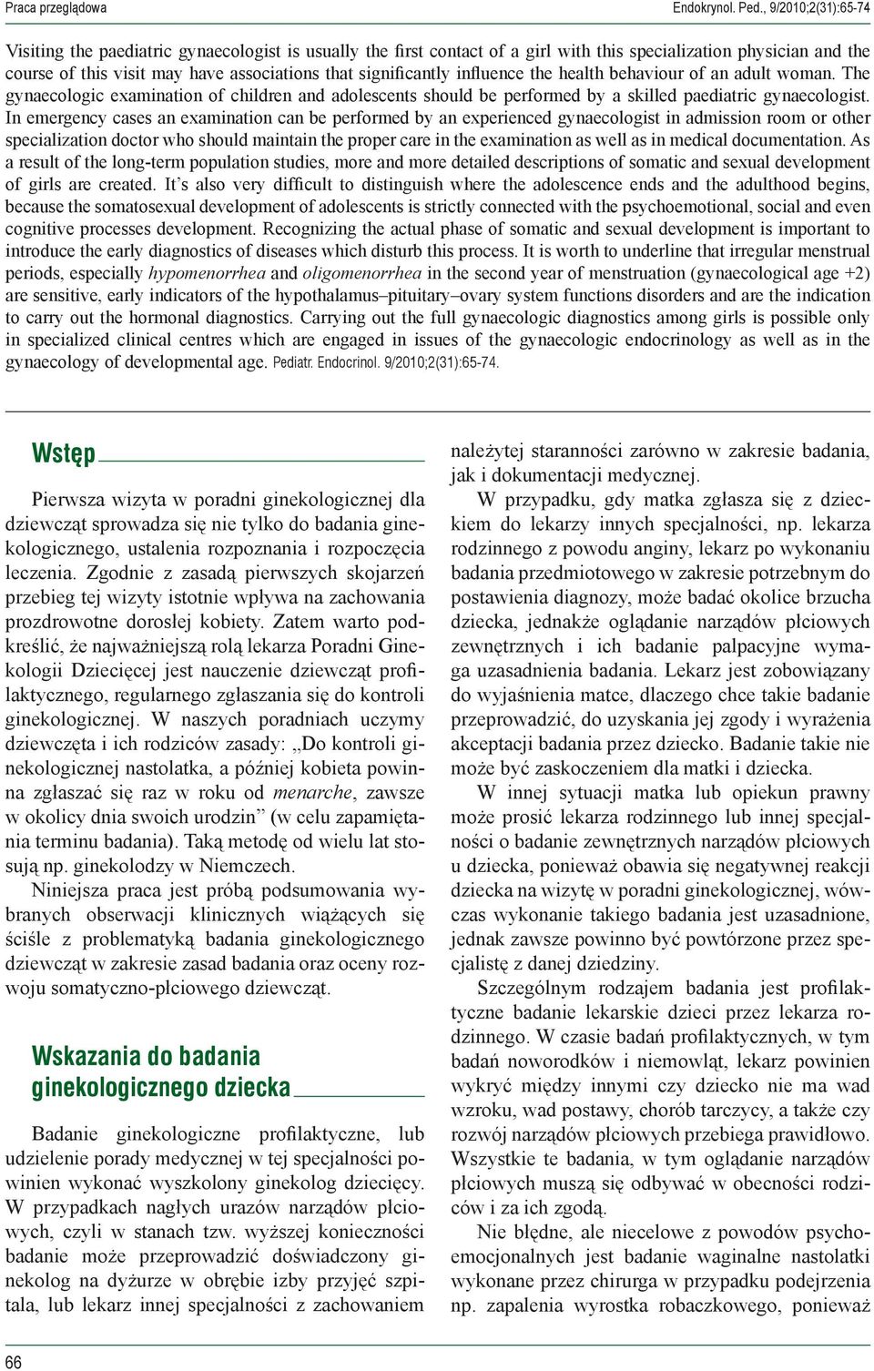 significantly influence the health behaviour of an adult woman. The gynaecologic examination of children and adolescents should be performed by a skilled paediatric gynaecologist.
