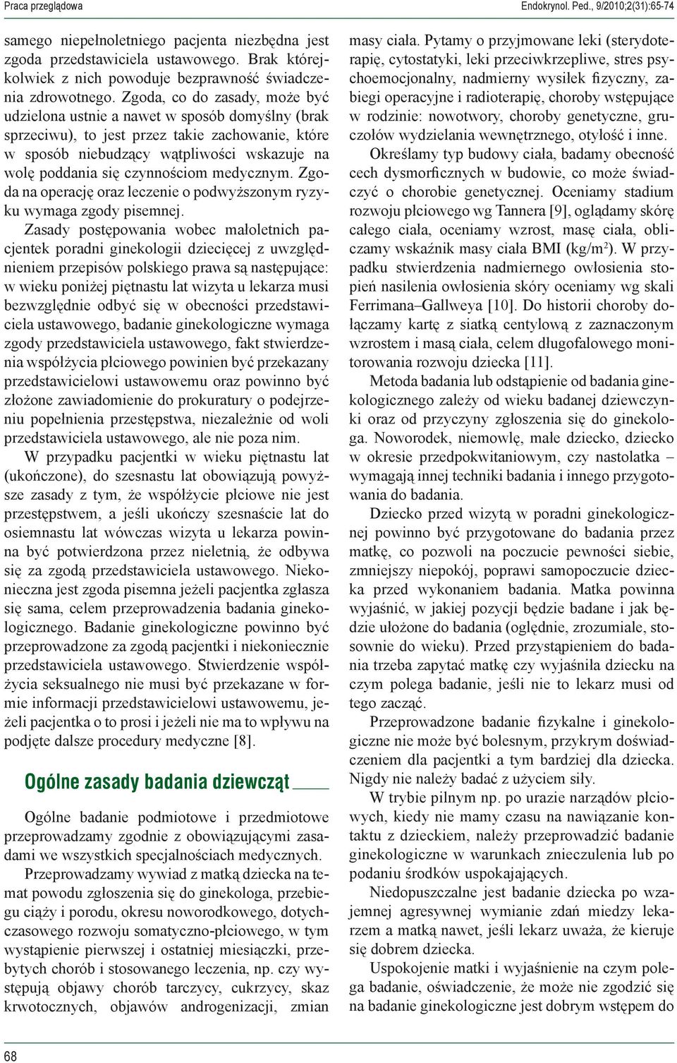 Zgoda, co do zasady, może być udzielona ustnie a nawet w sposób domyślny (brak sprzeciwu), to jest przez takie zachowanie, które w sposób niebudzący wątpliwości wskazuje na wolę poddania się