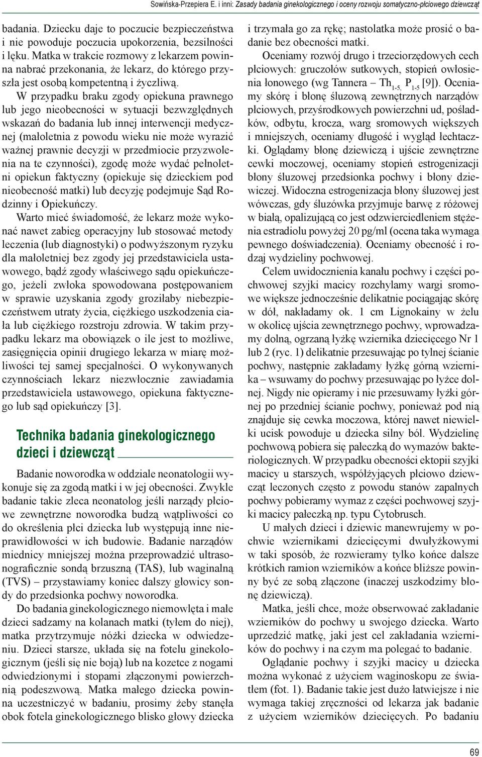 W przypadku braku zgody opiekuna prawnego lub jego nieobecności w sytuacji bezwzględnych wskazań do badania lub innej interwencji medycznej (małoletnia z powodu wieku nie może wyrazić ważnej prawnie