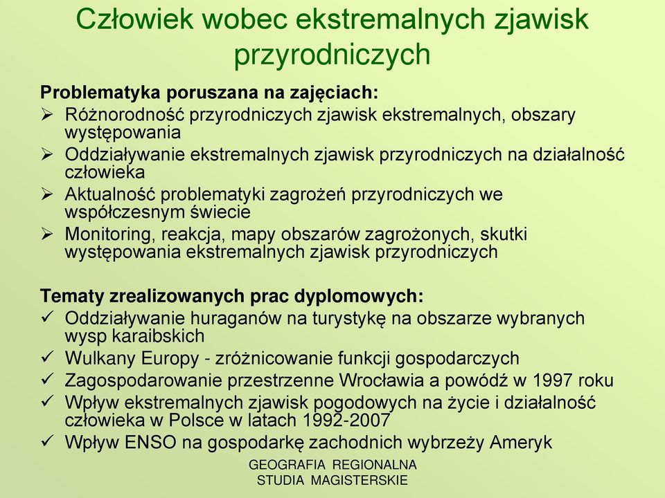 Tematy zrealizowanych prac dyplomowych: Oddziaływanie huraganów na turystykę na obszarze wybranych wysp karaibskich Wulkany Europy - zróżnicowanie funkcji gospodarczych Zagospodarowanie