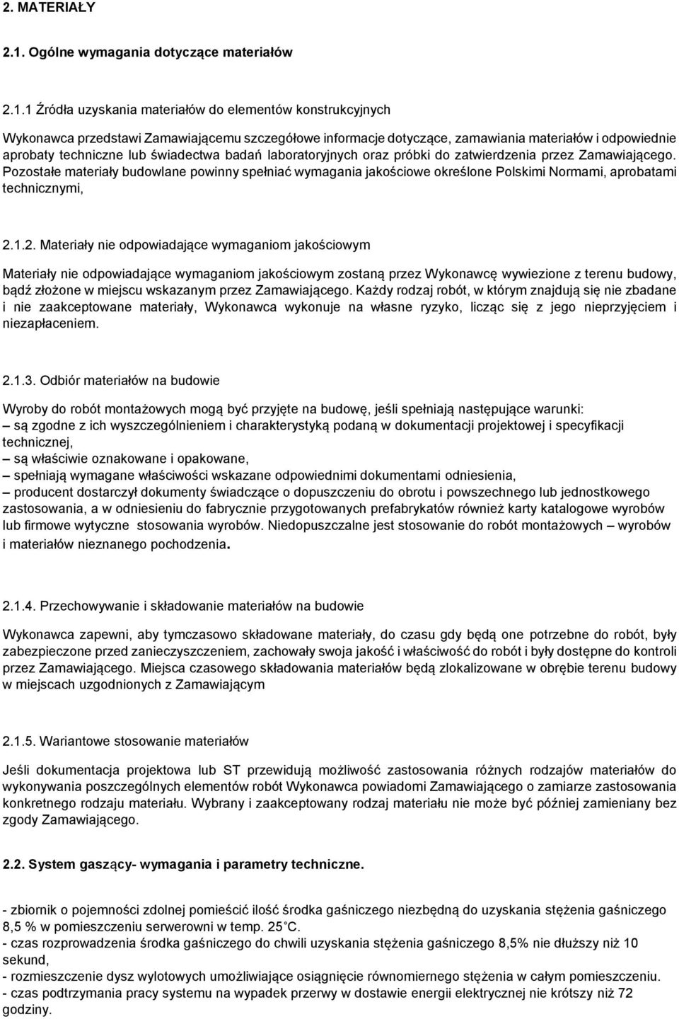 1 Źródła uzyskania materiałów do elementów konstrukcyjnych Wykonawca przedstawi Zamawiającemu szczegółowe informacje dotyczące, zamawiania materiałów i odpowiednie aprobaty techniczne lub świadectwa