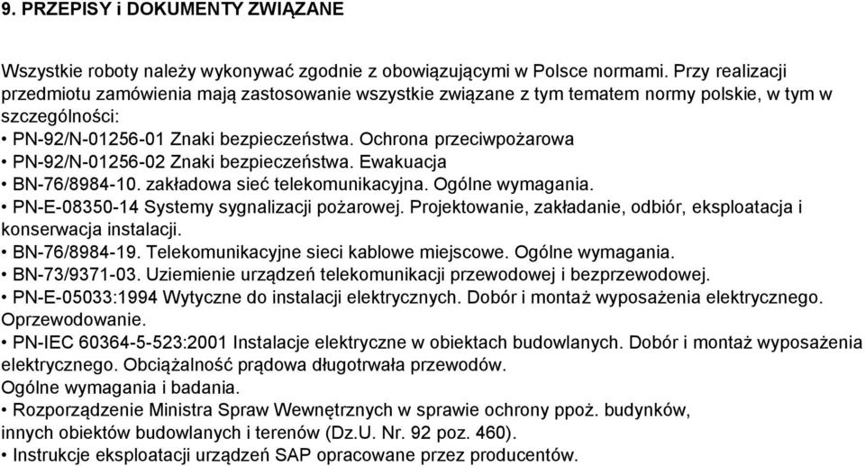 Ochrona przeciwpożarowa PN-92/N-01256-02 Znaki bezpieczeństwa. Ewakuacja BN-76/8984-10. zakładowa sieć telekomunikacyjna. Ogólne wymagania. PN-E-08350-14 Systemy sygnalizacji pożarowej.