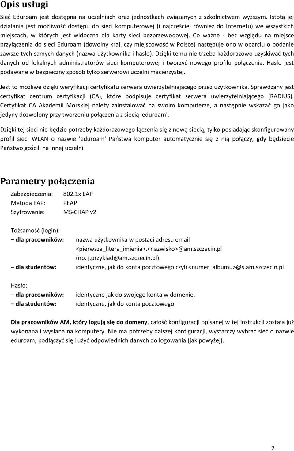 Co ważne - bez względu na miejsce przyłączenia do sieci Eduroam (dowolny kraj, czy miejscowość w Polsce) następuje ono w oparciu o podanie zawsze tych samych danych (nazwa użytkownika i hasło).