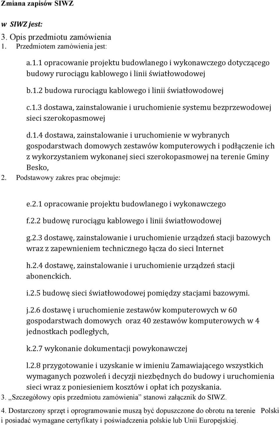 Podstawowy zakres prac obejmuje: e.2.1 opracowanie projektu budowlanego i wykonawczego f.2.2 budowę rurociągu kablowego i linii światłowodowej g.2.3 dostawę, zainstalowanie i uruchomienie urządzeń stacji bazowych wraz z zapewnieniem technicznego łącza do sieci Internet h.