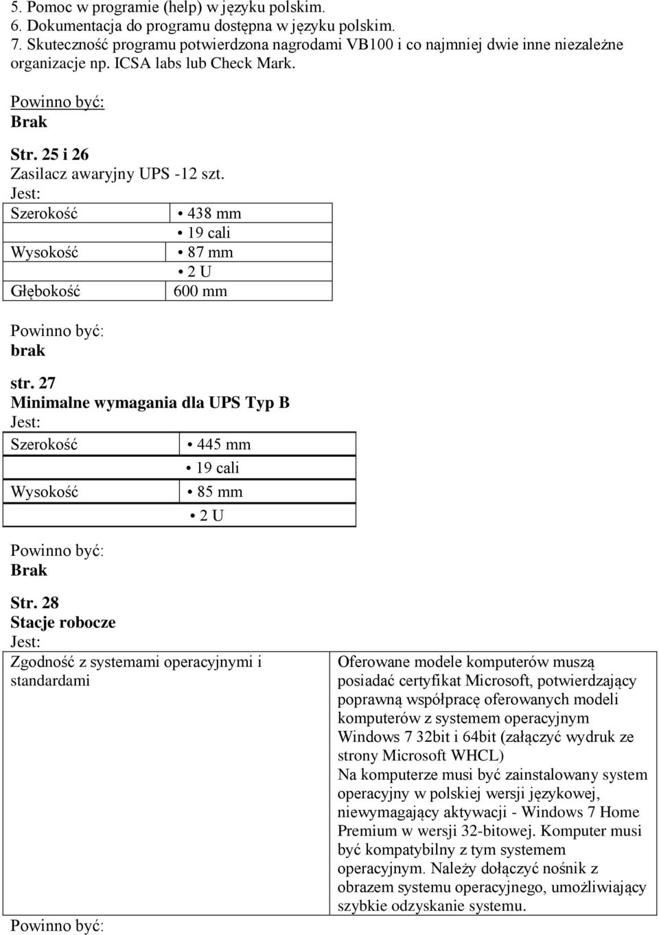 Jest: Szerokość 438 mm 19 cali Wysokość 87 mm 2 U Głębokość 600 mm Powinno być: brak str. 27 Minimalne wymagania dla UPS Typ B Jest: Szerokość 445 mm Wysokość Powinno być: Brak 19 cali 85 mm 2 U Str.