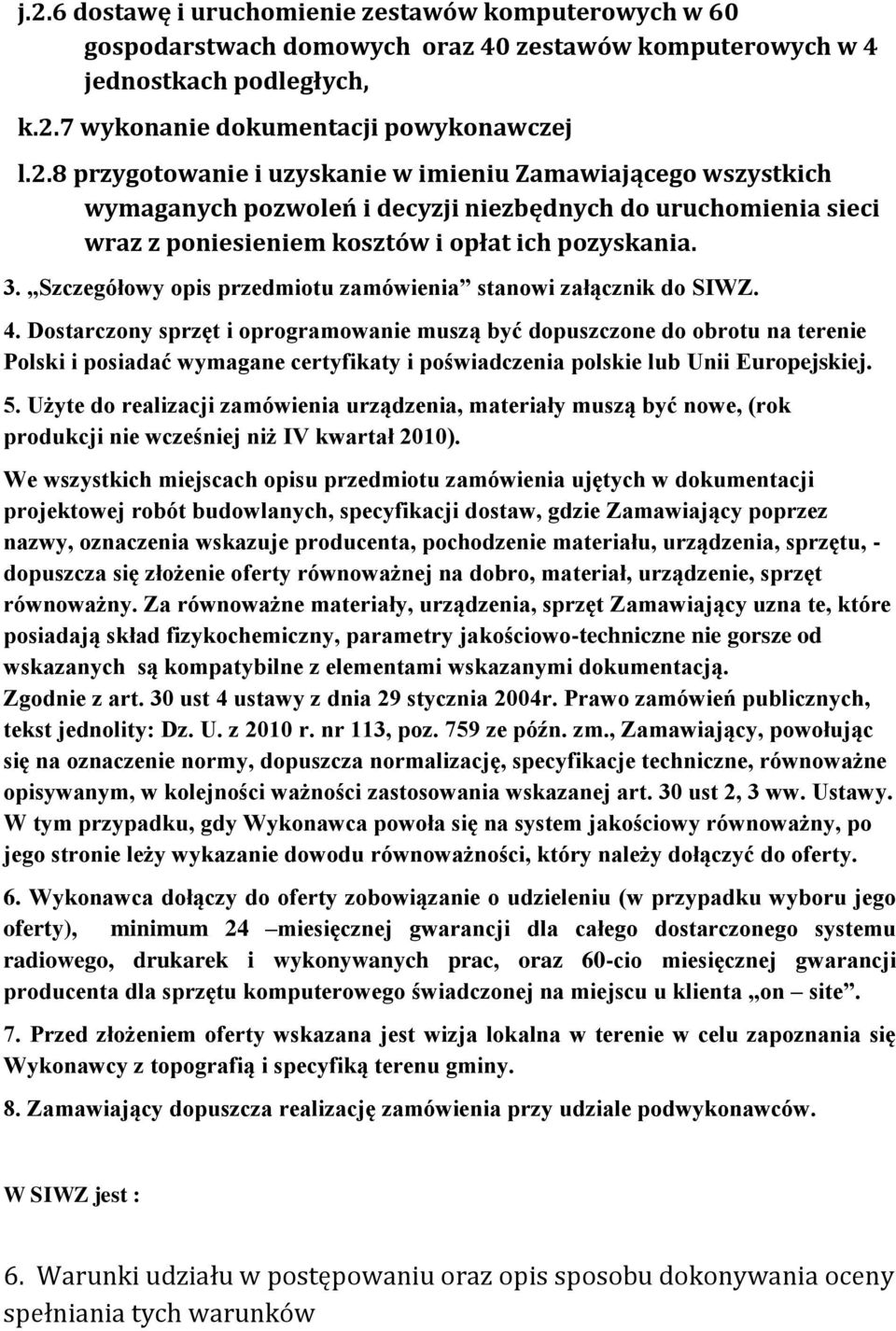 Dostarczony sprzęt i oprogramowanie muszą być dopuszczone do obrotu na terenie Polski i posiadać wymagane certyfikaty i poświadczenia polskie lub Unii Europejskiej. 5.