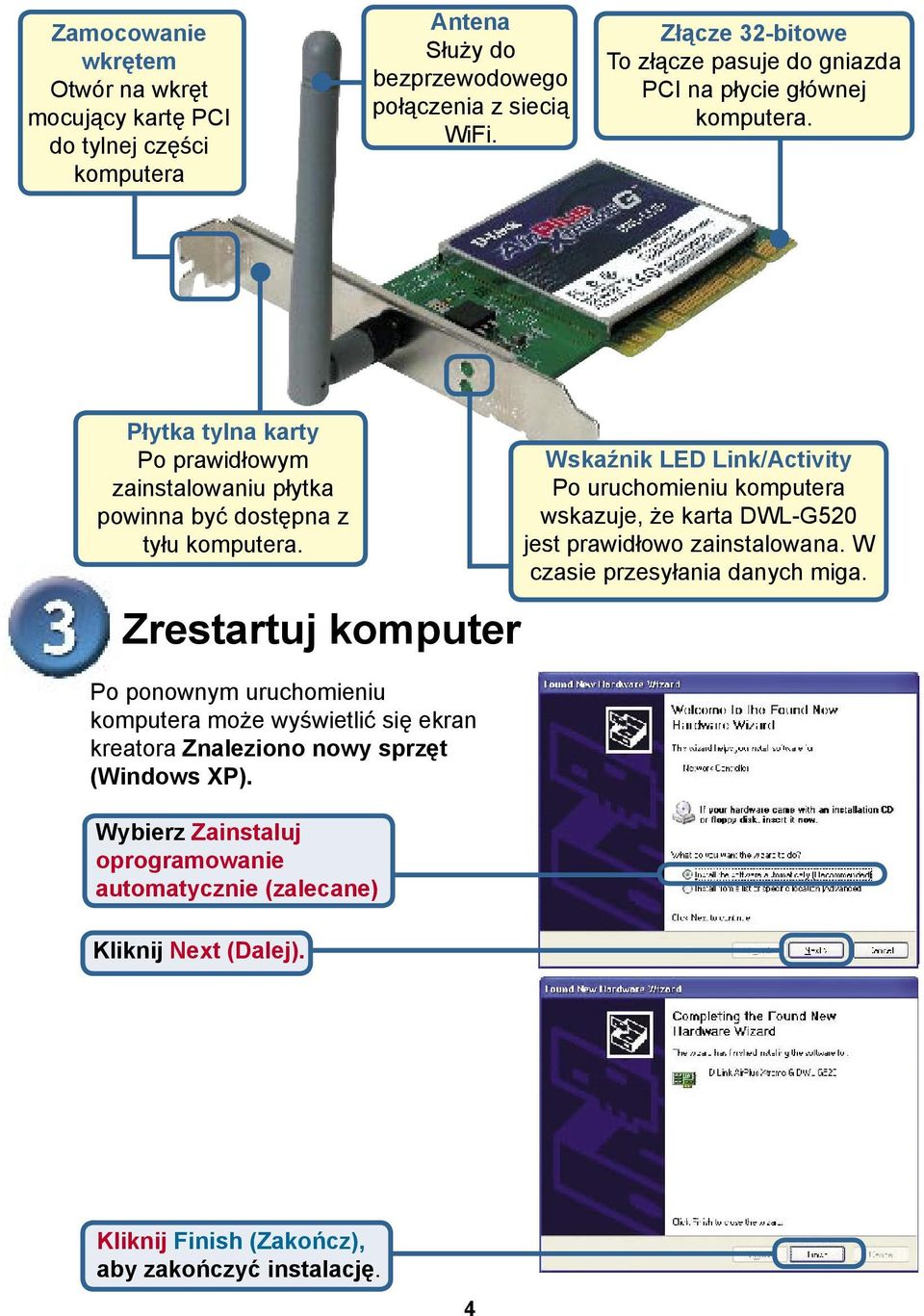 Zrestartuj komputer Po ponownym uruchomieniu komputera może wyświetlić się ekran kreatora Znaleziono nowy sprzęt (Windows XP).