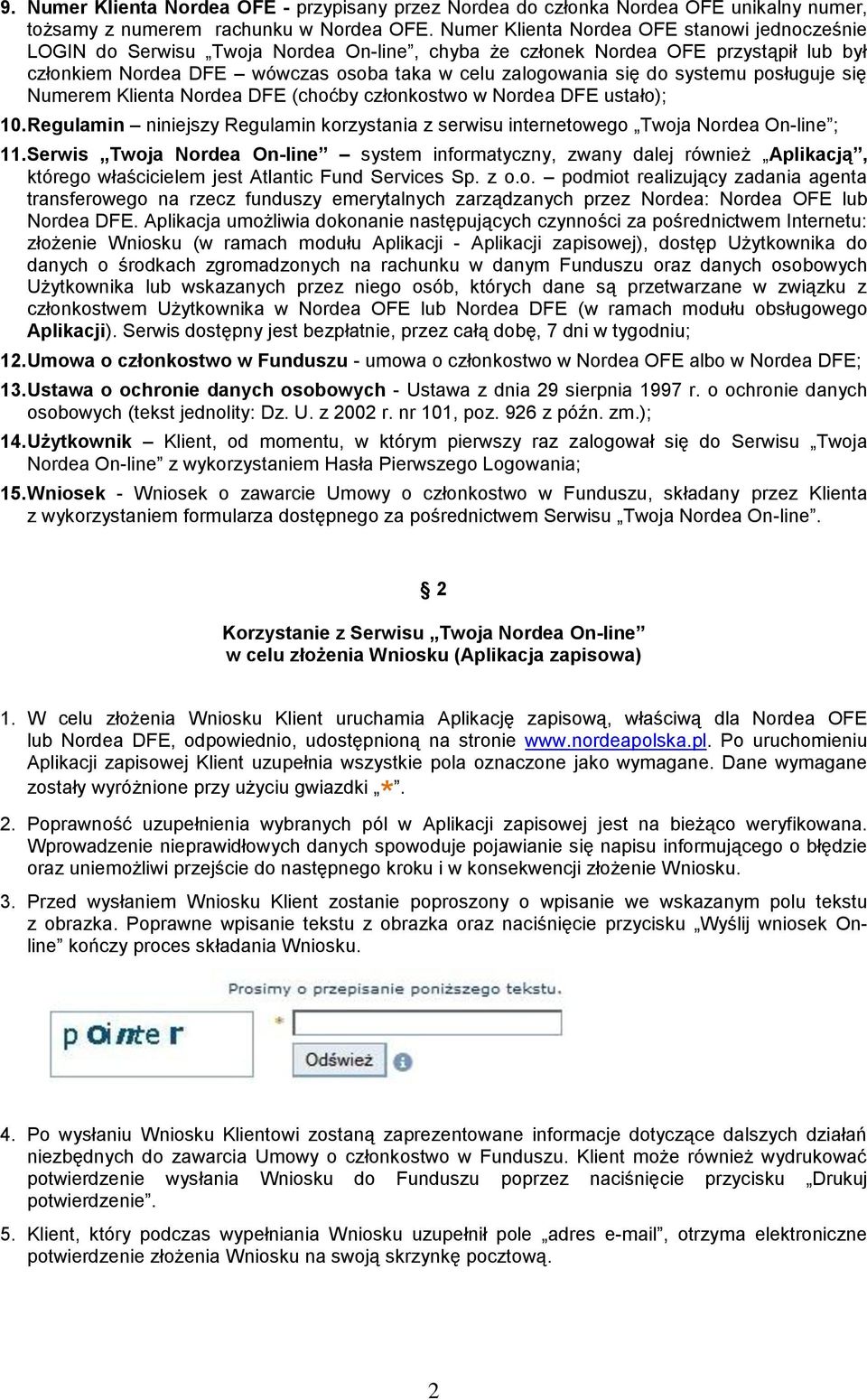 systemu posługuje się Numerem Klienta Nordea DFE (choćby członkostwo w Nordea DFE ustało); 10. Regulamin niniejszy Regulamin korzystania z serwisu internetowego Twoja Nordea On-line ; 11.