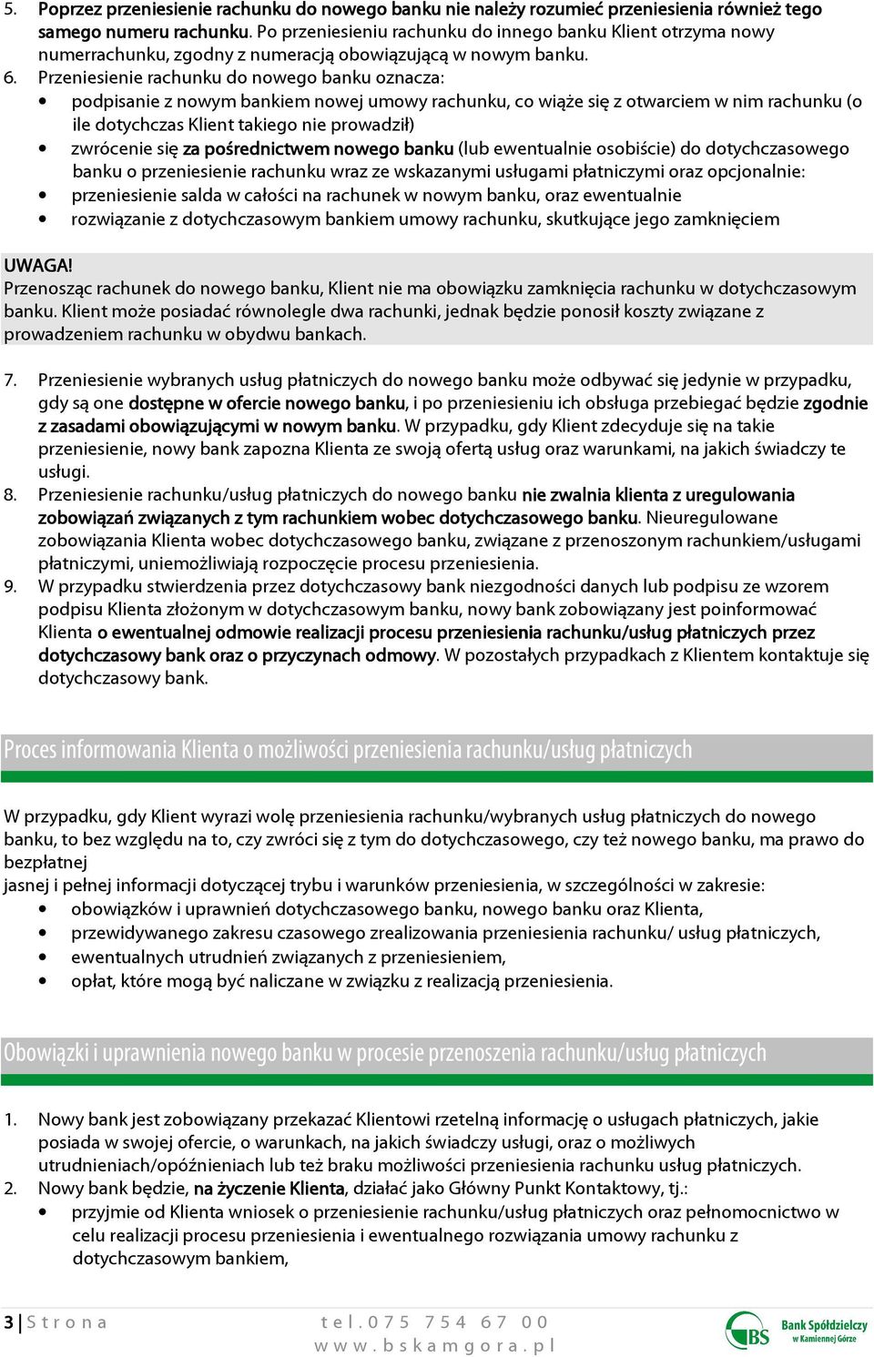 Przeniesienie rachunku do nowego banku oznacza: podpisanie z nowym bankiem nowej umowy rachunku, co wiąże się z otwarciem w nim rachunku (o ile dotychczas Klient takiego nie prowadził) zwrócenie się