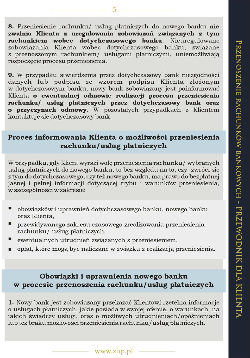 W przypadku stwierdzenia przez dotychczasowy bank niezgodności danych lub podpisu ze wzorem podpisu Klienta złożonym w dotychczasowym banku, nowy bank zobowiązany jest poinformować Klienta o