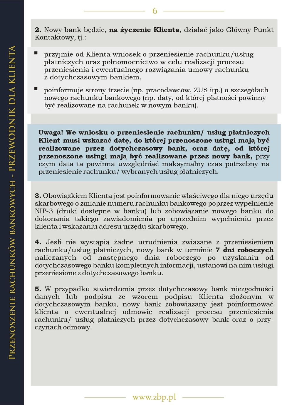 bankiem, poinformuje strony trzecie (np. pracodawców, ZUS itp.) o szczegółach nowego rachunku bankowego (np. daty, od której płatności powinny być realizowane na rachunek w nowym banku). Uwaga!